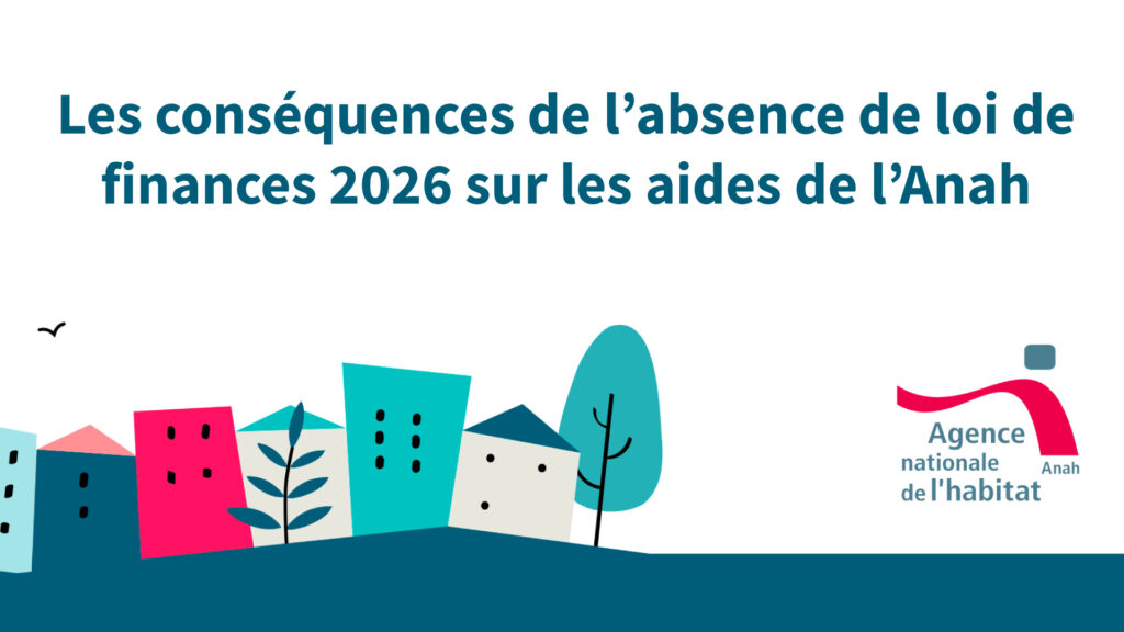 Les conséquences de l&rsquo;absence de loi de finances sur les aides de l&rsquo;Anah